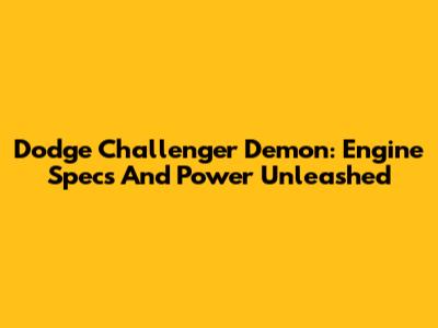 Dodge Challenger Demon: Engine Specs And Power Unleashed