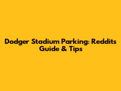 Dodger Stadium Parking: Reddit's Guide & Tips
