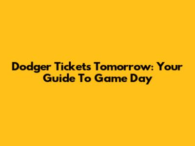 Dodger Tickets Tomorrow: Your Guide To Game Day