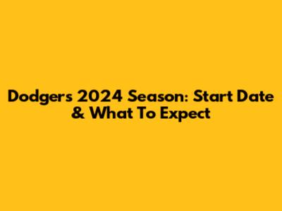 Dodgers' 2024 Season: Start Date & What To Expect