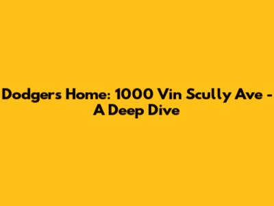 Dodgers' Home: 1000 Vin Scully Ave - A Deep Dive