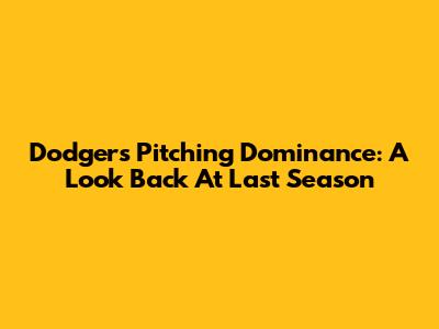 Dodgers' Pitching Dominance: A Look Back At Last Season