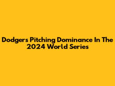 Dodgers' Pitching Dominance In The 2024 World Series