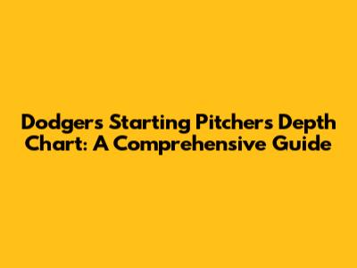 Dodgers' Starting Pitchers Depth Chart: A Comprehensive Guide