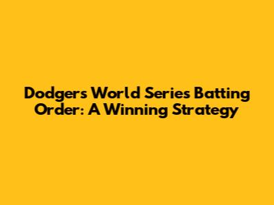 Dodgers' World Series Batting Order: A Winning Strategy