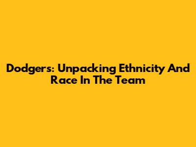 Dodgers: Unpacking Ethnicity And Race In The Team