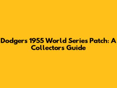 Dodgers 1955 World Series Patch: A Collector's Guide