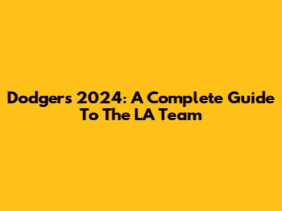 Dodgers 2024: A Complete Guide To The LA Team
