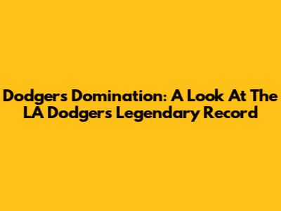 Dodgers Domination: A Look At The LA Dodgers' Legendary Record