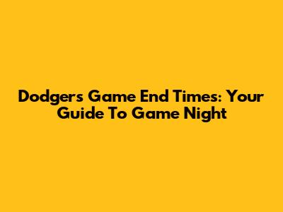 Dodgers Game End Times: Your Guide To Game Night