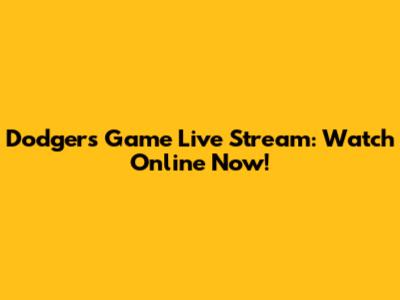 Dodgers Game Live Stream: Watch Online Now!