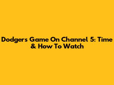 Dodgers Game On Channel 5: Time & How To Watch