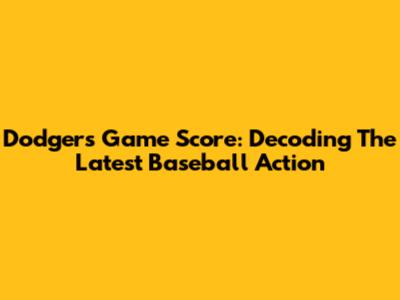 Dodgers Game Score: Decoding The Latest Baseball Action