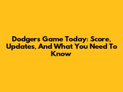 Dodgers Game Today: Score, Updates, And What You Need To Know