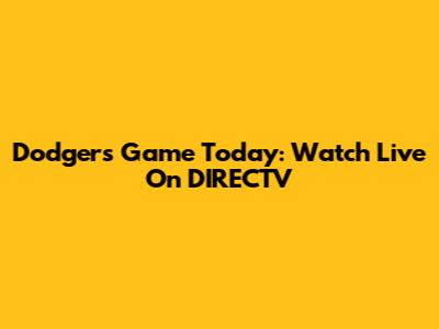 Dodgers Game Today: Watch Live On DIRECTV