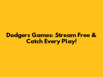 Dodgers Games: Stream Free & Catch Every Play!