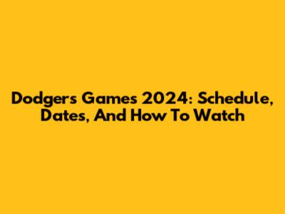 Dodgers Games 2024: Schedule, Dates, And How To Watch