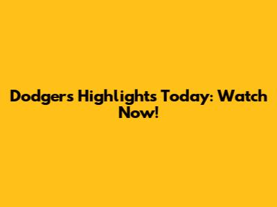 Dodgers Highlights Today: Watch Now!