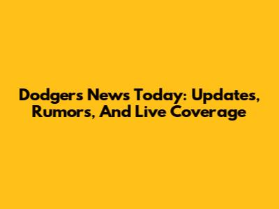Dodgers News Today: Updates, Rumors, And Live Coverage