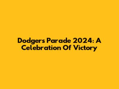 Dodgers Parade 2024: A Celebration Of Victory