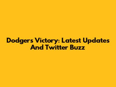 Dodgers Victory: Latest Updates And Twitter Buzz