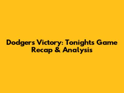 Dodgers Victory: Tonight's Game Recap & Analysis