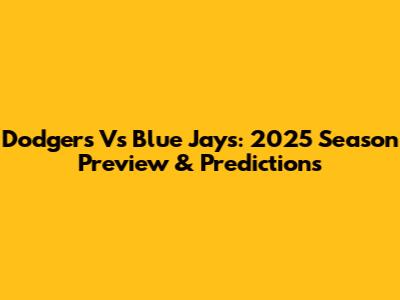 Dodgers Vs Blue Jays: 2025 Season Preview & Predictions