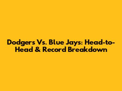 Dodgers Vs. Blue Jays: Head-to-Head & Record Breakdown