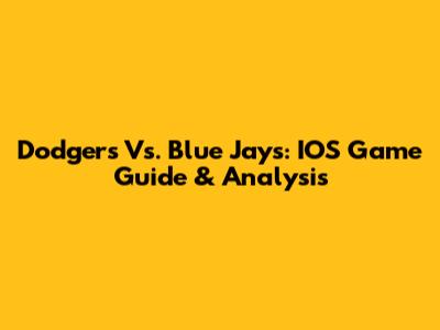 Dodgers Vs. Blue Jays: IOS Game Guide & Analysis