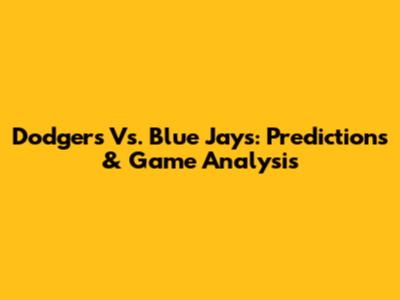Dodgers Vs. Blue Jays: Predictions & Game Analysis