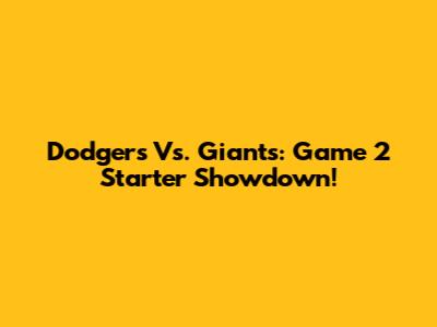 Dodgers Vs. Giants: Game 2 Starter Showdown!