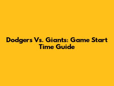 Dodgers Vs. Giants: Game Start Time Guide