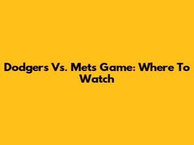 Dodgers Vs. Mets Game: Where To Watch