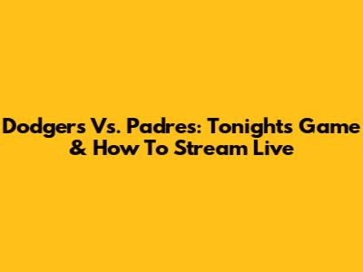 Dodgers Vs. Padres: Tonight's Game & How To Stream Live