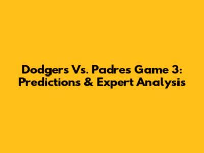 Dodgers Vs. Padres Game 3: Predictions & Expert Analysis
