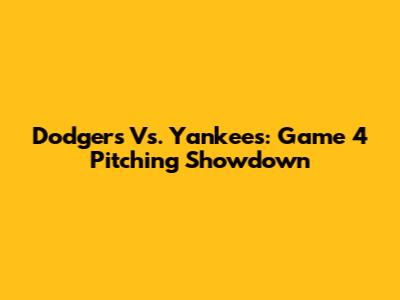 Dodgers Vs. Yankees: Game 4 Pitching Showdown