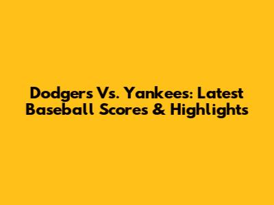 Dodgers Vs. Yankees: Latest Baseball Scores & Highlights