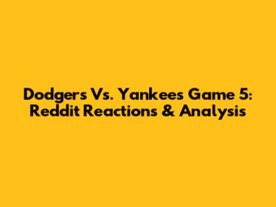 Dodgers Vs. Yankees Game 5: Reddit Reactions & Analysis