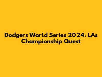 Dodgers World Series 2024: LA's Championship Quest