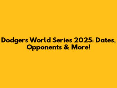 Dodgers World Series 2025: Dates, Opponents & More!