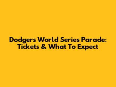 Dodgers World Series Parade: Tickets & What To Expect