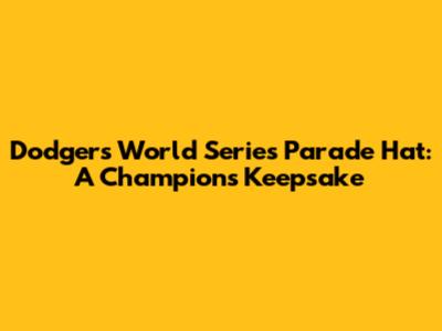 Dodgers World Series Parade Hat: A Champion's Keepsake
