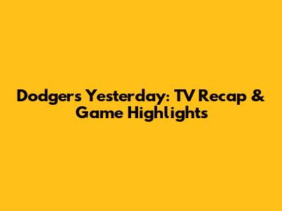 Dodgers Yesterday: TV Recap & Game Highlights