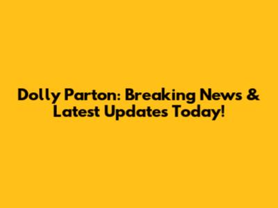 Dolly Parton: Breaking News & Latest Updates Today!