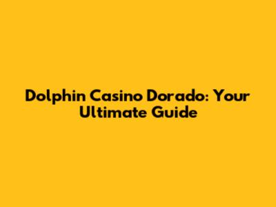 Dolphin Casino Dorado: Your Ultimate Guide