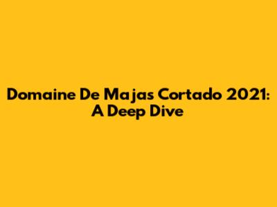 Domaine De Majas Cortado 2021: A Deep Dive
