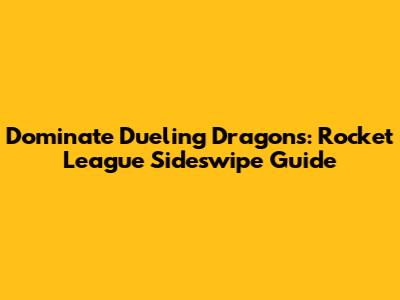 Dominate Dueling Dragons: Rocket League Sideswipe Guide