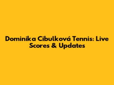 Dominika Cibulková Tennis: Live Scores & Updates