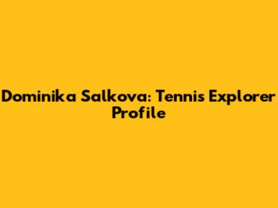 Dominika Salkova: Tennis Explorer Profile