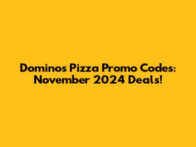 Dominos Pizza Promo Codes: November 2024 Deals!